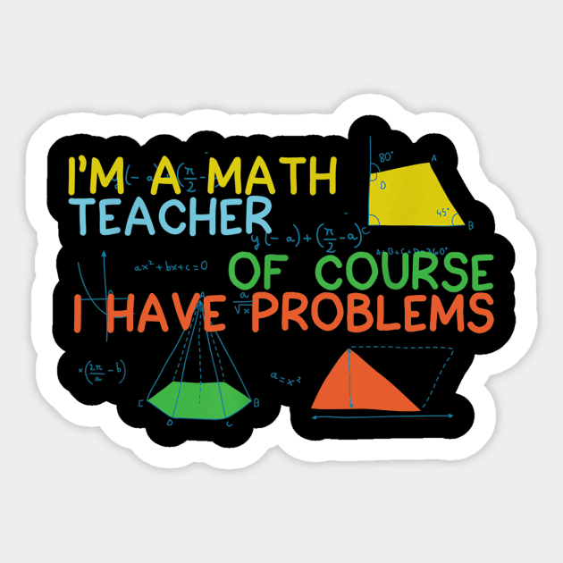 Im A Math Teacher Of Course I Have Problems Novelty Sticker by FONSbually